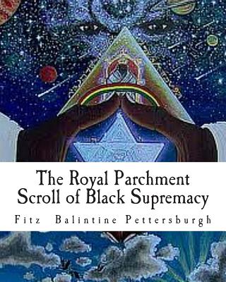 The Royal Parchment Scroll of Black Supremacy - Fitz Balintine Pettersburgh