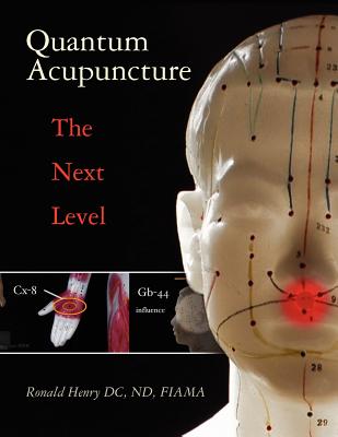 Quantum Acupuncture: - The Next Level - Ronald Henry Dc Nd Fiama