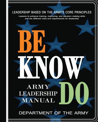Be, Know, Do: Army Leadership Manual - Department Of The Army