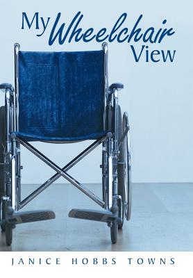 My Wheelchair View - Janice Hobbs Towns