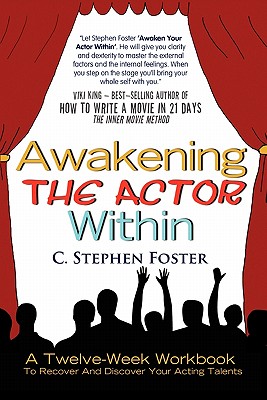 Awakening the Actor Within: A Twelve-Week Workbook to Recover and Discover Your Acting Talents - C. Stephen Foster