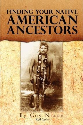 Coperta cărții 'Finding Your Native American Ancestors - Guy (red Corn) Nixon'