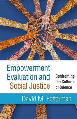 Empowerment Evaluation and Social Justice: Confronting the Culture of Silence - David M. Fetterman