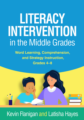 Literacy Intervention in the Middle Grades: Word Learning, Comprehension, and Strategy Instruction, Grades 4-8 - Kevin Flanigan