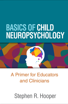 Basics of Child Neuropsychology: A Primer for Educators and Clinicians - Stephen R. Hooper