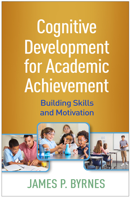 Cognitive Development for Academic Achievement: Building Skills and Motivation - James P. Byrnes
