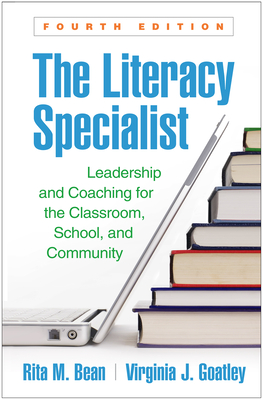 The Literacy Specialist: Leadership and Coaching for the Classroom, School, and Community - Rita M. Bean