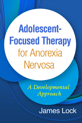 Adolescent-Focused Therapy for Anorexia Nervosa: A Developmental Approach - James Lock
