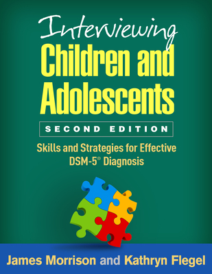 Interviewing Children and Adolescents: Skills and Strategies for Effective Dsm-5(r) Diagnosis - James Morrison