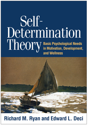 Self-Determination Theory: Basic Psychological Needs in Motivation, Development, and Wellness - Richard M. Ryan
