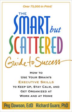 Poza produsului The Smart But Scattered Guide to Success: How to Use Your Brain's Executive Skills to Keep Up, Stay Calm, and Get Organized at Work and at Home - Peg Dawson