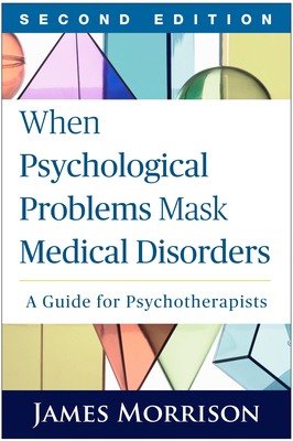 When Psychological Problems Mask Medical Disorders: A Guide for Psychotherapists - James Morrison