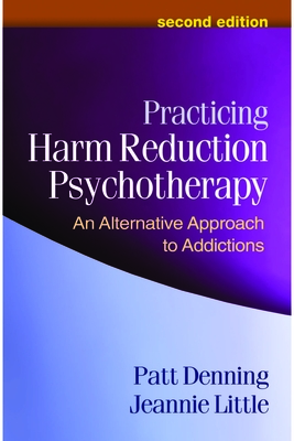 Practicing Harm Reduction Psychotherapy: An Alternative Approach to Addictions - Patt Denning