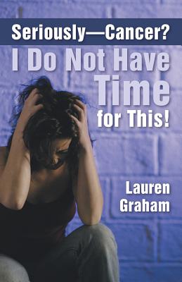 Seriously-Cancer? I Do Not Have Time for This! - Lauren Graham