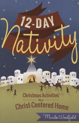 12-Day Nativity: Christmas Activities for a Christ-Centered Home - Marilee Whiting Woodfield