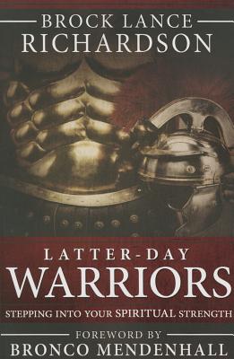 Latter-Day Warrior: Stepping Into Your Spiritual Strength - Brock Lance Richardson