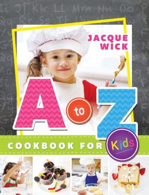 A to Z Cookbook for Kids - Jacque Wick