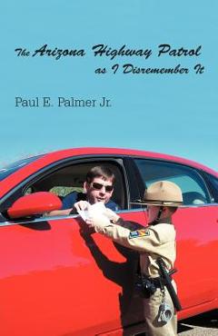 Coperta cărții 'The Arizona Highway Patrol as I Disremember It - Paul E. Palmer'