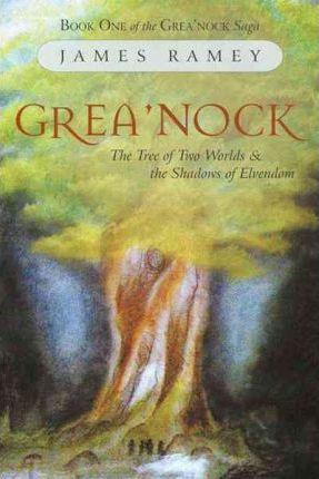 Grea'nock: The Tree of Two Worlds and the Shadows of Elvendom - James Ramey