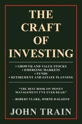 The Craft of Investing: Growth and Value Stocks - Emerging Markets - Funds - Retirement and Estate Planning - John Train