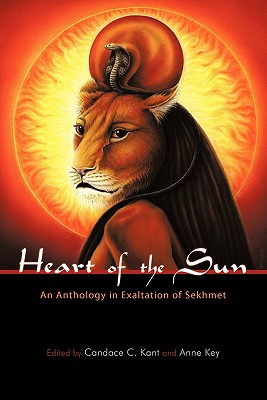 Heart of the Sun: An Anthology in Exaltation of Sekhmet - Candace C. Kant