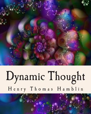 Dynamic Thought: Harmony, Health, Success, Achievement, Self-Mastery, Optimism, Prosperity, Peace of Mind, Through the Power of Right T - Henry Thomas Hamblin