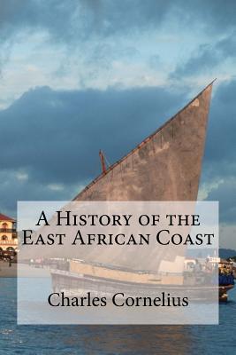 A History of the East African Coast - Charles Cornelius