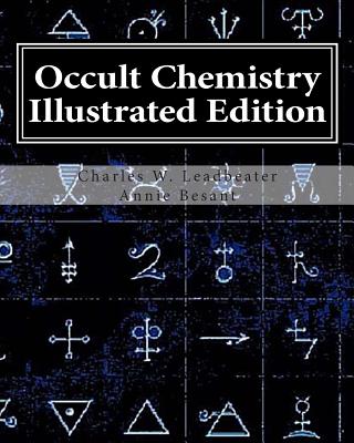 Occult Chemistry Illustrated Edition: Clairvoyant Observations on the Chemical Elements - Annie Wood Besant