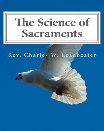 The Science of Sacraments - Charles W. Leadbeater