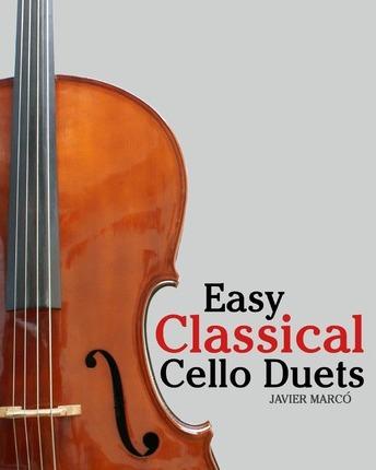 Easy Classical Cello Duets: Featuring Music of Bach, Mozart, Beethoven, Tchaikovsky and Other Composers. - Marc