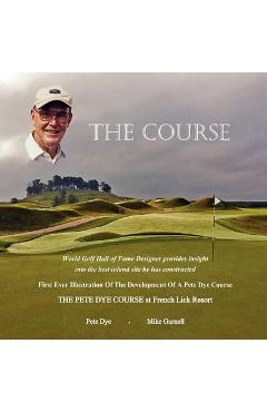 Coperta cărții 'The Course: The Pete Dye Course at French Lick Resort - Pete Dye'