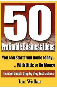 Coperta cărții '50 Profitable Business Ideas You Can Start From Home Today: With Little or No Money - Ian Walker'