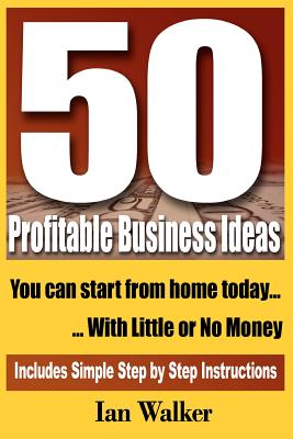 Coperta cărții '50 Profitable Business Ideas You Can Start From Home Today: With Little or No Money - Ian Walker'