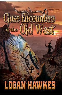 Coperta cărții 'Close Encounters of the Old West - Logan Hawkes'