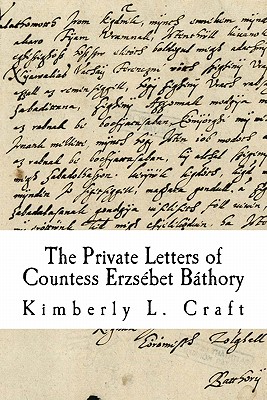 The Private Letters of Countess Erzsébet Báthory - Kimberly L. Craft