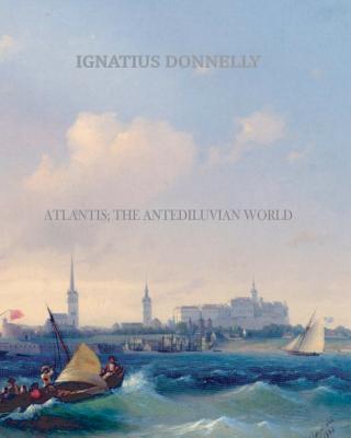 Atlantis; The Antediluvian World - Ignatius Donnelly