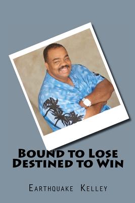 Bound to Lose Destined to Win - Earthquake Kelley