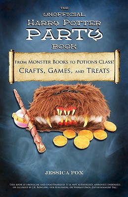 The Unofficial Harry Potter Party Book: From Monster Books to Potions Class!: Crafts, Games, and Treats for the Ultimate Harry Potter Party - Jessica Fox