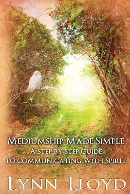 Mediumship Made Simple: A Step by Step Guide to Connecting With Spirit - Lynn Lloyd M. A. Ed