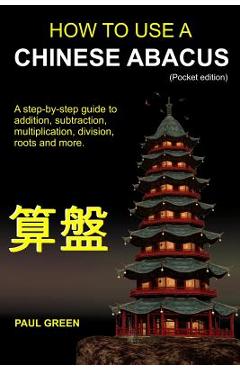 Poza produsului How To Use A Chinese Abacus: A step-by-step guide to addition, subtraction, multiplication, division, roots and more. - Paul Green