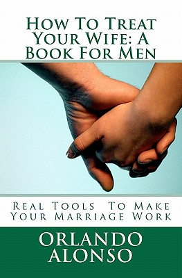 How To Treat Your Wife: A Book For Men - Orlando Alonso