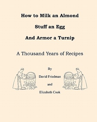 How to Milk an Almond, Stuff an Egg, and Armor a Turnip: A Thousand Years of Recipes - Elizabeth Cook