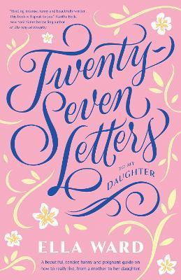 27 Letters to My Daughter - Ella Ward
