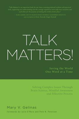 Talk Matters!: Saving the World One Word at a Time; Solving Complex Issues Through Brain Science, Mindful Awareness and Effective Pro - Mary V. Gelinas