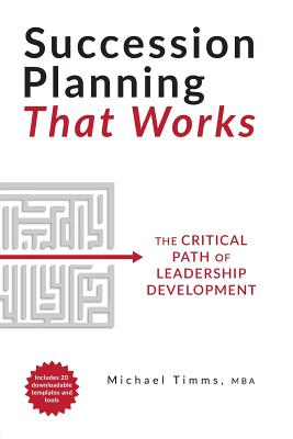 Succession Planning That Works: The Critical Path of Leadership Development - Michael Timms