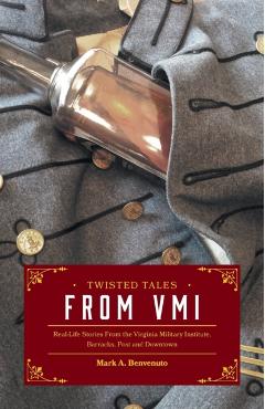 Twisted Tales from VMI: Real-Life Stories From the Virginia Military Institute, Barracks, Post and Downtown - Mark A. Benvenuto