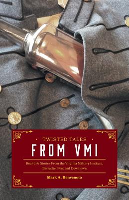 Twisted Tales from VMI: Real-Life Stories From the Virginia Military Institute, Barracks, Post and Downtown - Mark A. Benvenuto