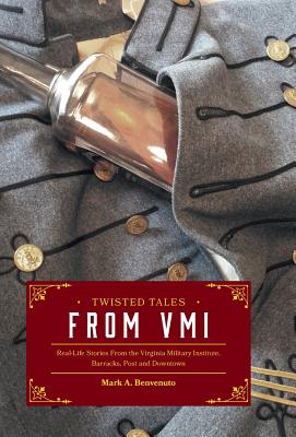 Twisted Tales from VMI: Real-Life Stories From the Virginia Military Institute, Barracks, Post and Downtown - Mark A. Benvenuto