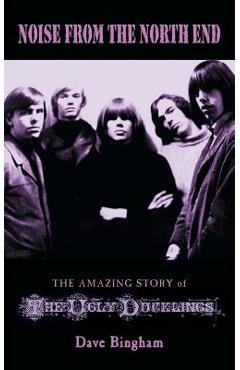 Coperta cărții 'Noise from the North End: The Amazing Story of The Ugly Ducklings - Dave Bingham'