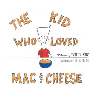 The Kid Who Loved Mac and Cheese - Valerie A. Wheat